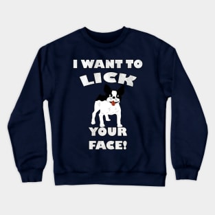 Funny French Bulldog I Want To Lick Your Face! Frenchie Gift Crewneck Sweatshirt